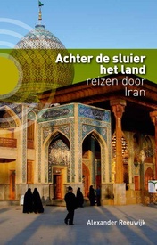 Reisverhaal Achter de sluier het land – Reizen door Iran | Alexander Reeuwijk